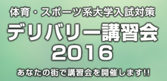 体育・スポーツ系大学入試対策 2016デリバリー講習会